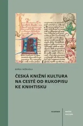 Česká knižní kultura na cestě od rukopisu ke knihtisku - Bořek Neškudla