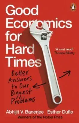 Good Economics for Hard Times - Abhijit V. Banerjee, Esther Duflo