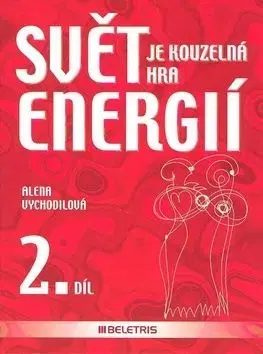 Svět je kouzelná hra energií 2. díl - Alena Vychodilová