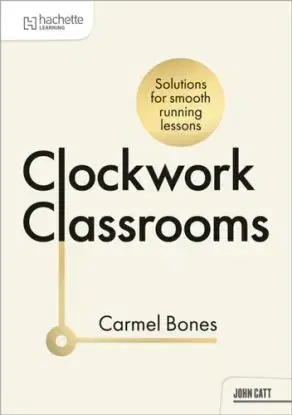 Clockwork Classrooms: Solutions for Smoother Running Lessons - Carmel Bones
