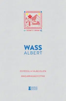 Egyedül a világ ellen - Magukrahagyottak - Albert Wass