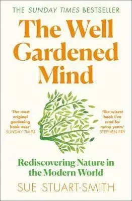 The Well Gardened Mind: Rediscovering Nature In The Modern World - Sue Stuart-Smith