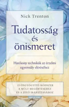 Tudatosság és önismeret - Hatékony technikák az érzelmi egyensúly eléréséhez - Nick Trenton
