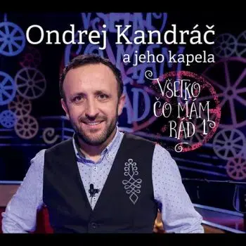 Kandráč Ondrej a jeho kapela - Všetko, čo mám rád 1 CD - Ondrej Kandráč