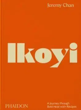 Ikoyi, A Journey Through Bold Heat with Recipes - Jeremy Chan