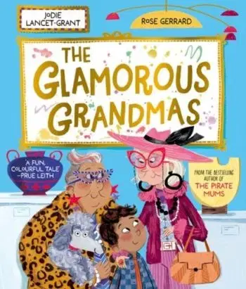 The Glamorous Grandmas: A fun-filled picture book from the author of The Pirate Mums! - Jodie Lancet-Grant, Rose Gerrard