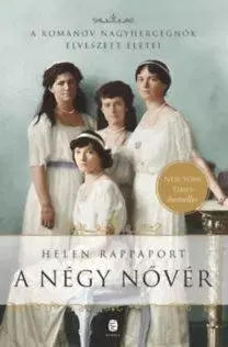 A négy nővér - A Romanov nagyhercegnők elveszett életei - Helen Rappaport