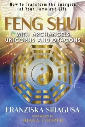 Feng Shui with Archangels, Unicorns, and Dragons - Franziska Siragusa