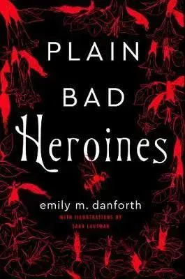 Plain Bad Heroines - Emily M. Danforth