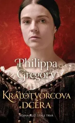Kráľotvorcova dcéra (Vojna ruží 4) - Philippa Gregory