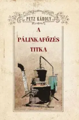 A pálinkafőzés titka - Károly Petz