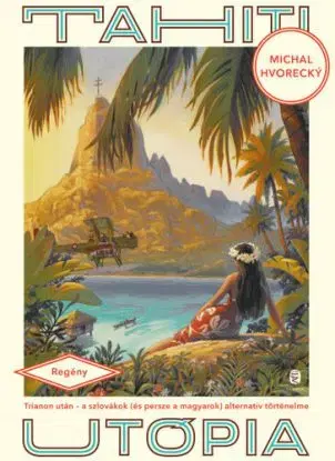 Tahiti utópia - Trianon után - Michal Hvorecký