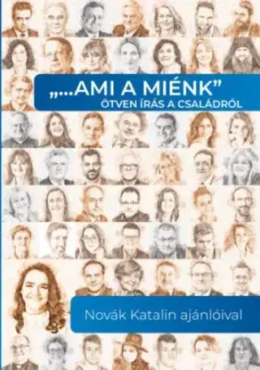 "...ami a miénk" ötven írás a családról - Novák Katalin ajánlóival - Katalin Novák