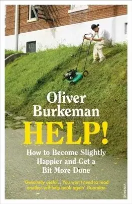 Help! - How to Become Slightly Happier and Get a Bit More Done - Oliver Burkeman
