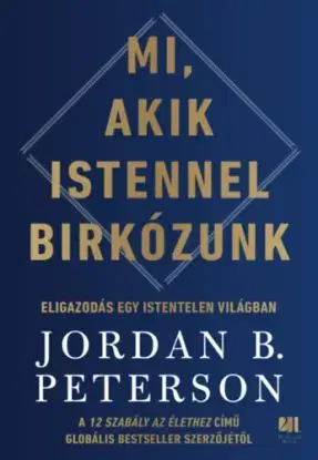 Mi, akik Istennel birkózunk - Eligazodás egy istentelen világban - Jordan B. Peterson