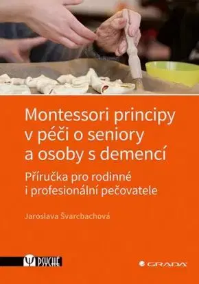 Montessori principy v péči o seniory a osoby s demencí - Jaroslava Švarcbachová