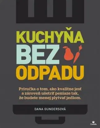 Kuchyňa bez odpadu - Dana Gunders