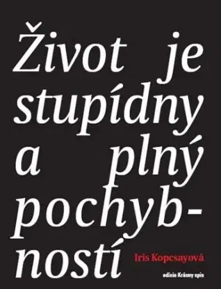 Život je stupídny a plný pochybností - Iris Kopcsayová