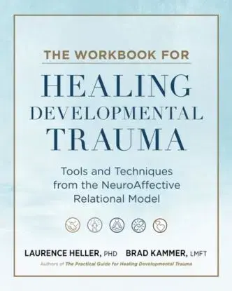 The Workbook for Healing Developmental Trauma - Brad J. Kammer, Laurence Heller