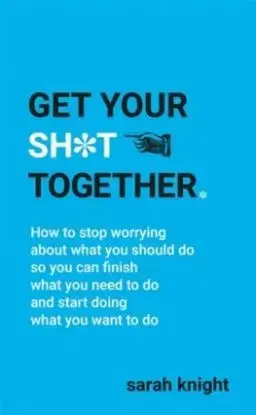 Get Your Sh*t Together - Sarah Knight