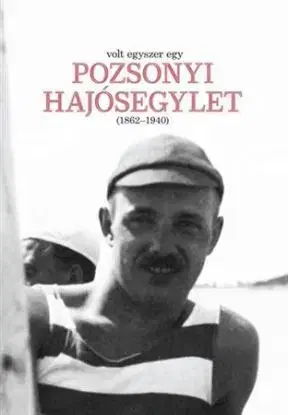 Volt egyszer egy Pozsonyi Hajósegylet (1862-1940) - László Aixinger