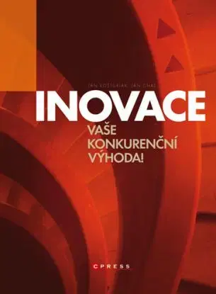 Inovace - vaše konkurenční výhoda! - Ján Košturiak, Ján Chaľ