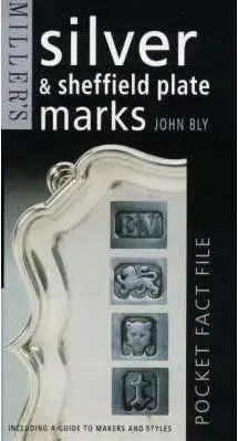 Miller's Pocket Fact File: Silver & Sheffield Plate Marks: Including A Guide To Makers And Styles