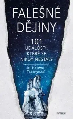 Falešné dějiny - 101 věcí, které se nikdy nestaly - Jo Hedwig Teeuwisse