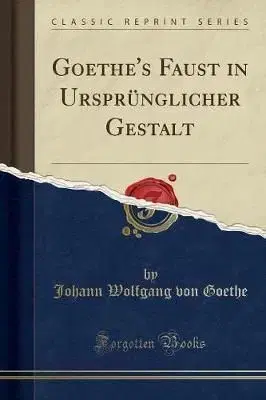 Goethe's Faust in Ursprunglicher Gestalt (Classic Reprint) - Johann Wolfgang Goethe