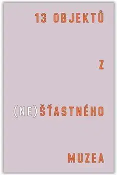13 objektů z (ne)šťastného muzea - Tereza Arndt, Čeněk Pýcha, Bohumil Melichar