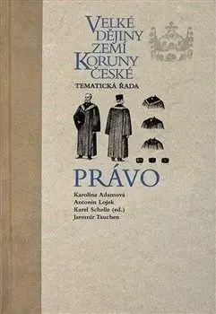 Velké dějiny zemí Koruny české Právo - Karolina Adamová, Antonín Lojek, Jaromír Tauchen, Karel Schelle