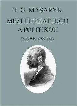 T. G. Masaryk: Mezi literaturou a politikou - T. G. Masaryk, Jiří Flaišman