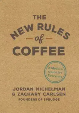 The New Rules Of Coffee - Jordan Michelman, Zachary Carlsen