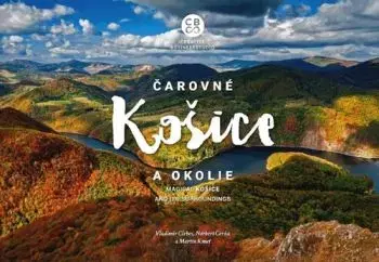 Čarovné Košice a okolie - Vladimír Cirbes, Martin Kmeť, Norbert Čerňa