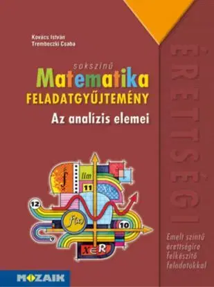 Sokszínű matematika - Az analízis elemei - Feladatgyűjtemény - Emelt szint - István Kovács, Csaba Trembeczki