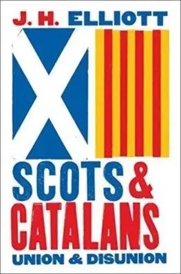 Scots and Catalans: Union and Disunion - John H. Elliott