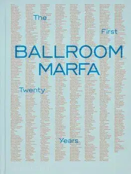 Ballroom Marfa : The First Twenty Years - Fairfax Dorn, Virginia Lebermann