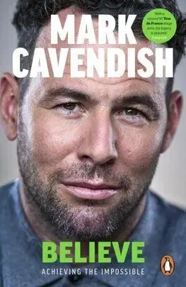 Believe - Achieving the Impossible - Mark Cavendish