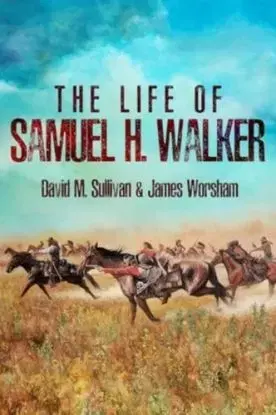 The Life of Samuel H. Walker - David M. Sullivan, James Worsham