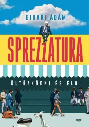 Sprezzatura - Öltözködni és élni - Ádám Bihari