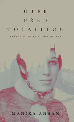 Útěk před totalitou - Marika Arban