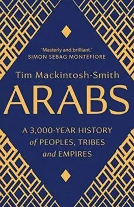 Arabs: A 3,000-Year History of Peoples, Tribes and Empires - Tim Mackintosh-Smith