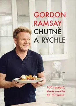 Chutně a rychle - 100 receptů, které uvaříte do 30 minut - Gordon Ramsay