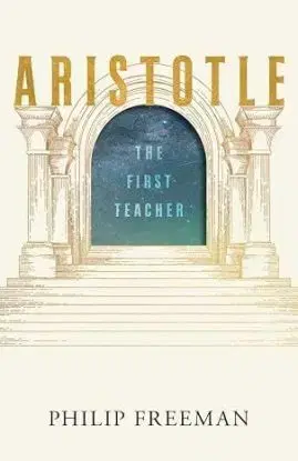 Aristotle - The First Teacher - Philip Freeman