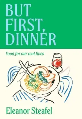 But First, Dinner - Eleanor Steafel