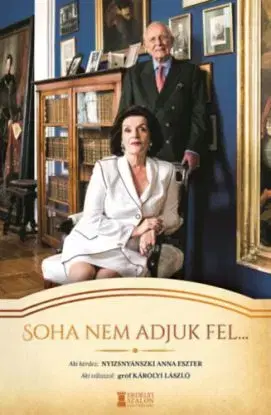 Soha nem adjuk fel... - Interjúkötet Károlyi László gróffal - Anna Eszter Nyizsnyánszki, László Károlyi