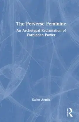 The Perverse Feminine - Kalen Aradia