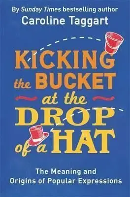 Kicking the Bucket at the Drop of a Hat - Caroline Taggartová
