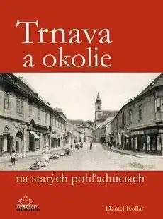 Trnava a okolie na starých pohľadniciach - Daniel Kollár