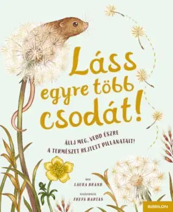Láss egyre több csodát! - Állj meg, vedd észre a természet rejtett pillanatait! - Laura Brand